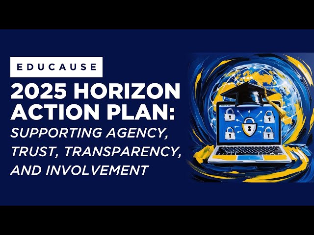 2025 EDUCAUSE Horizon Action Plan: Supporting Agency, Trust, Transparency, and Involvement