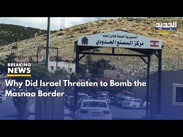 Why Did Israel Threaten to Strike the Masnaa Crossing? A Lebanese Journalist Reveals