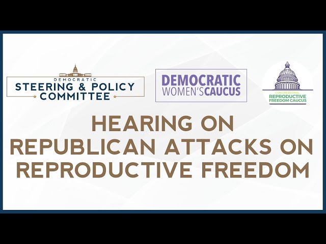 House Democratic Hearing on Republican Attacks on Reproductive Freedom