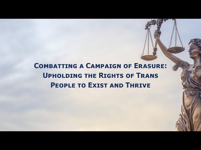 Combatting a Campaign of Erasure: Upholding the Rights of Trans People to Exist and Thrive