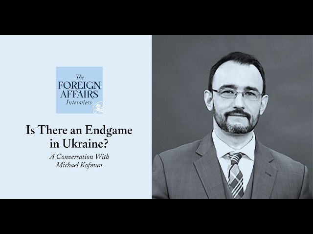 Michael Kofman: Is There an Endgame in Ukraine? | Foreign Affairs Interview