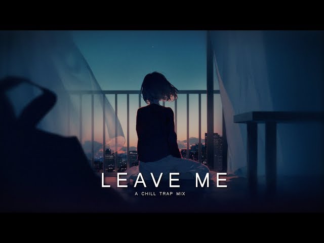 Leave Me | Chill Trap Mix