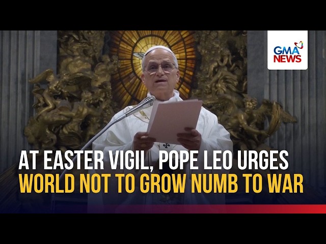 At Easter vigil, Pope Leo urges world not to grow numb to war | GMA News