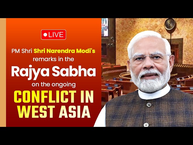 LIVE: PM Shri Narendra Modi’s Remarks in Rajya Sabha on West Asia Conflict