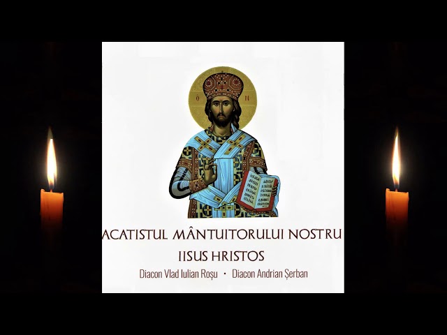 Acatistul Mantuitorului nostru Iisus Hristos - Diacon Rosu Vlad și Diacon Andrian Șerban