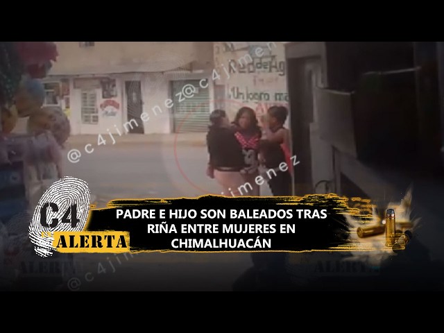 Women get into fight in Chimalhuacán; conflict ends with father and son shot