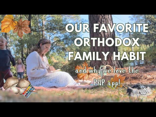 Our Favorite Orthodox Family Habit - and Why We Love the PNP App!