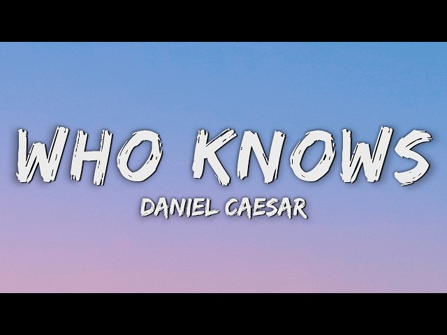 Daniel Caesar - Who Knows (Lyrics)