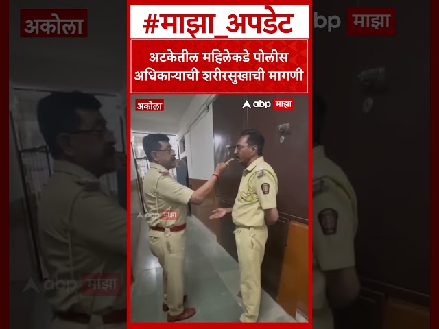 Akola Police Suspend : अटकेतील महिलेकडे पोलीस अधिकाऱ्याची शरीरसुखाची मागणी