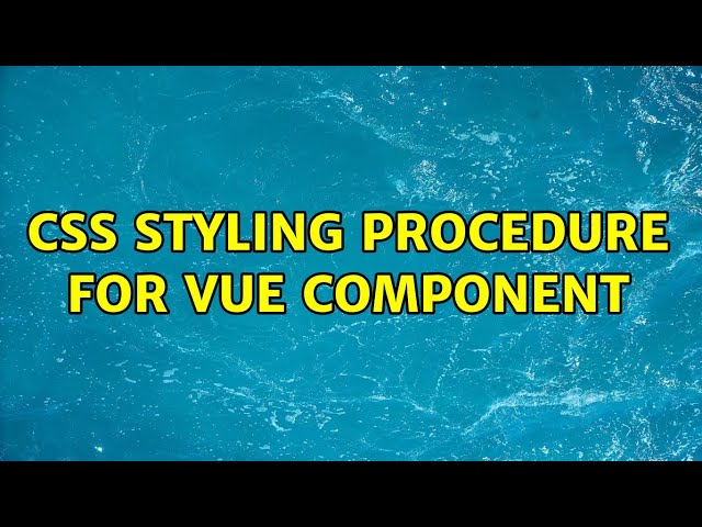 CSS styling procedure for vue component