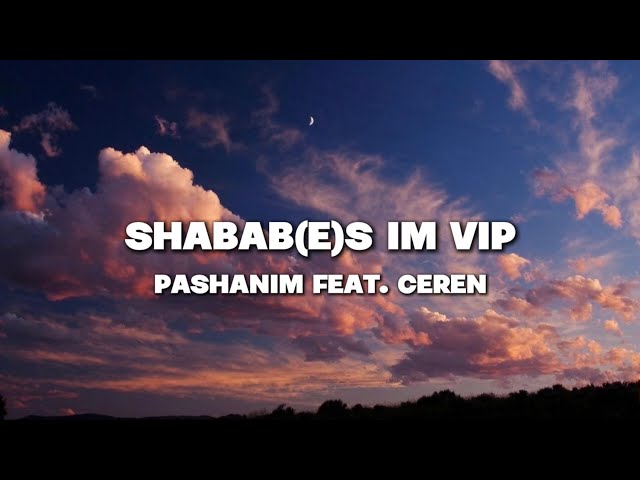 Pashanim feat. Ceren - Shabab(e)s im VIP [Lyrics]