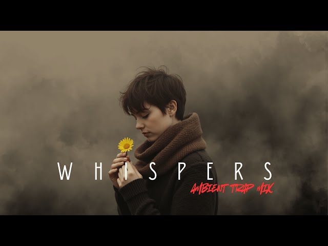 WHISPERS | Ambient Trap Mix