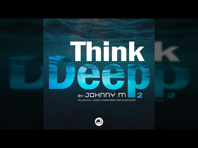 Johnny M - Think Deep 02 | Deluxe & Atmospheric Deep House Mix | M-Sol Records