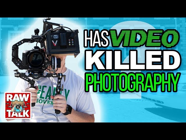 Has Video KILLED Photography? RAWtalk 244
