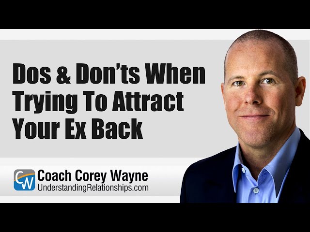 Dos & Don’ts When Trying To Attract Your Ex Back