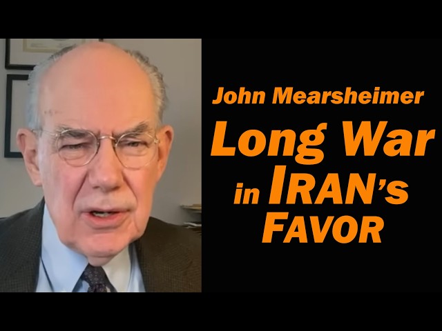 John Mearsheimer LONG WAR is in IRAN's FAVOR