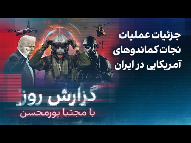 گزارش روز با مجتبا پورمحسن: جزئیات عملیات نجات کماندوهای آمریکایی در ایران