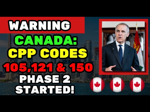 WARNING Canada_ CPP Codes 105, 121, 150 Phase 2 Started — Check Before Next Payment!