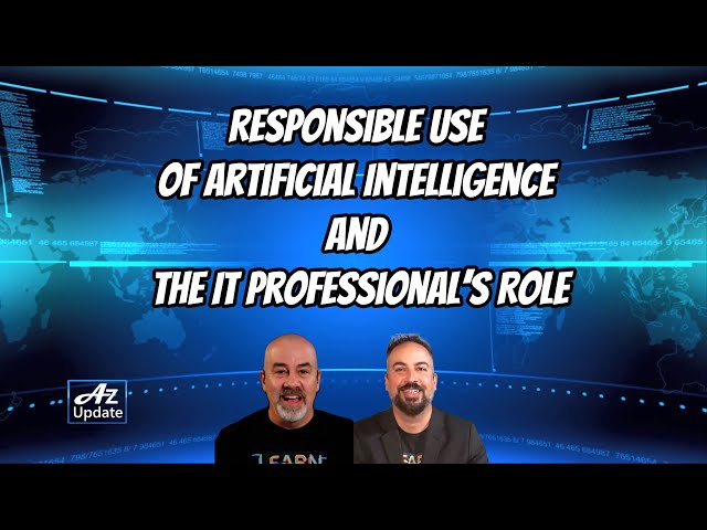 AzUpdate Special Report: Responsible use of Artificial Intelligence and the IT Professional’s Role