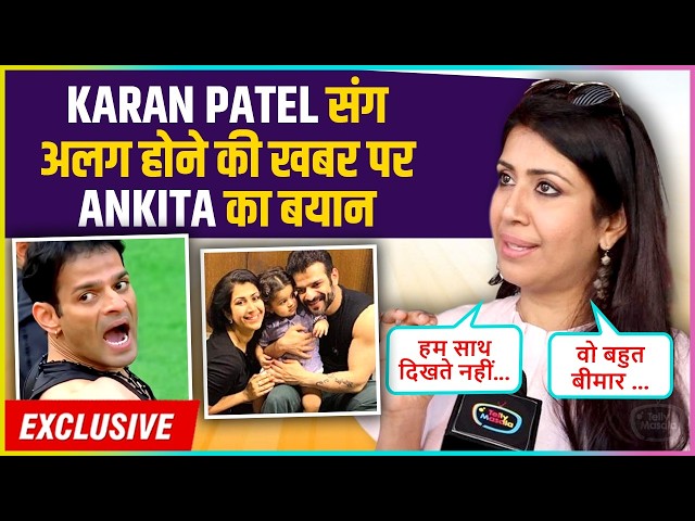 Ankita Bhargava Shocking Reaction On Seperation News With Karan Patel, His Injury, Trolling