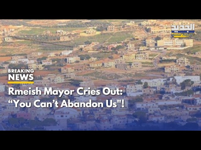 Rmeish Mayor Pleads After Evacuation Call: Don’t Abandon Us, We Trust the State & Law!