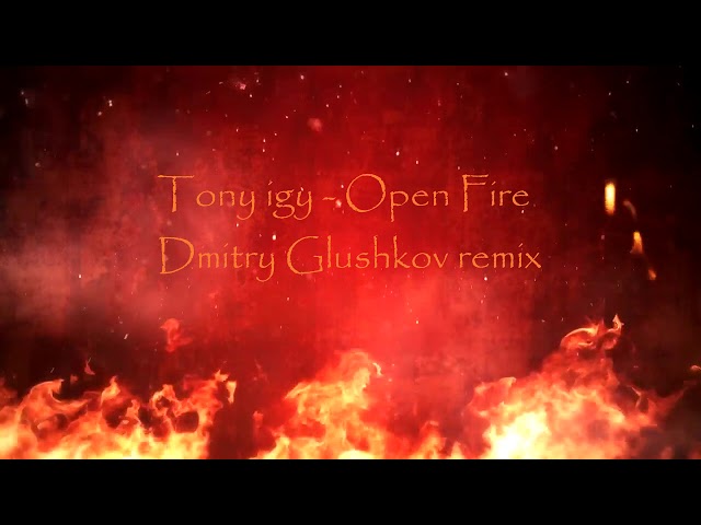 Tony igy - Open Fire (Dmitry Glushkov remix)