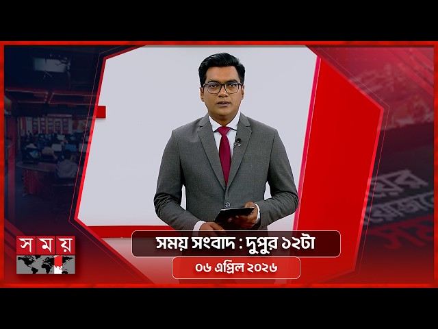 সময় সংবাদ | দুপুর ১২টা | ০৬ এপ্রিল ২০২৬ | Somoy TV Bulletin 12pm | Latest Bangladeshi News