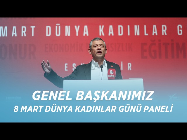 CHP GENEL BAŞKANI ÖZGÜR ÖZEL - 8 MART DÜNYA KADINLAR GÜNÜ PANELİ 08/03/2026