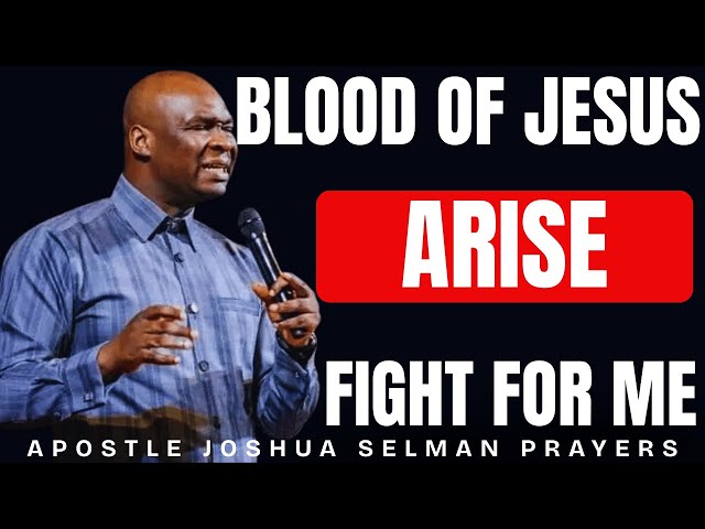 BLOOD OF JESUS ARISE FIGHT FOR ME | APOSTLE JOSHUA SELMAN