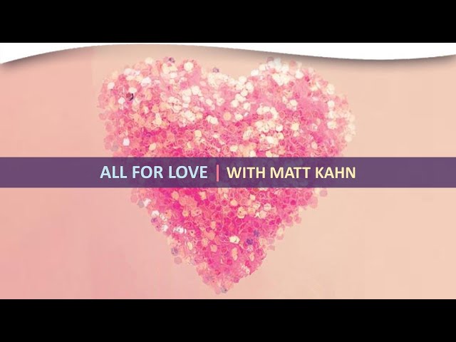 All for Love: The Transformative Power of Holding Space | Matt Kahn