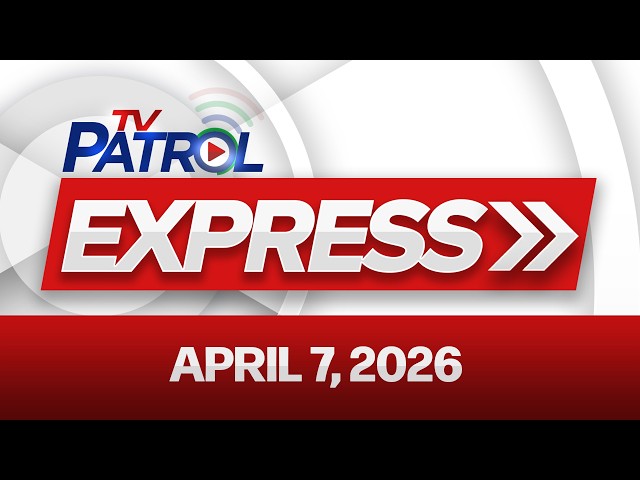 TV Patrol Express | April 7, 2026