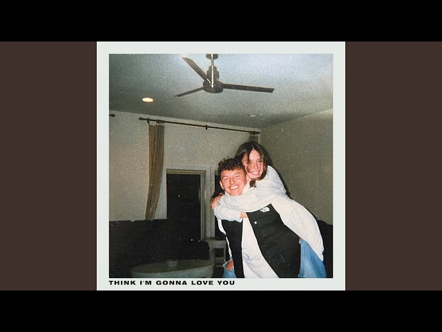 Think I'm Gonna Love You