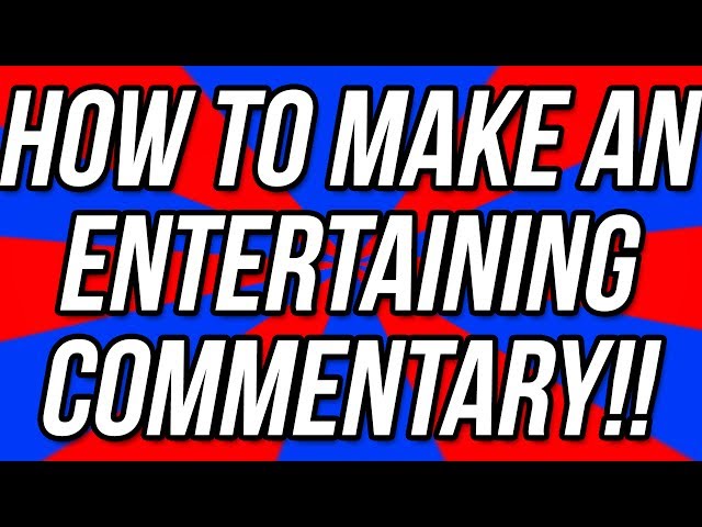 How To Make An Entertaining Commentary