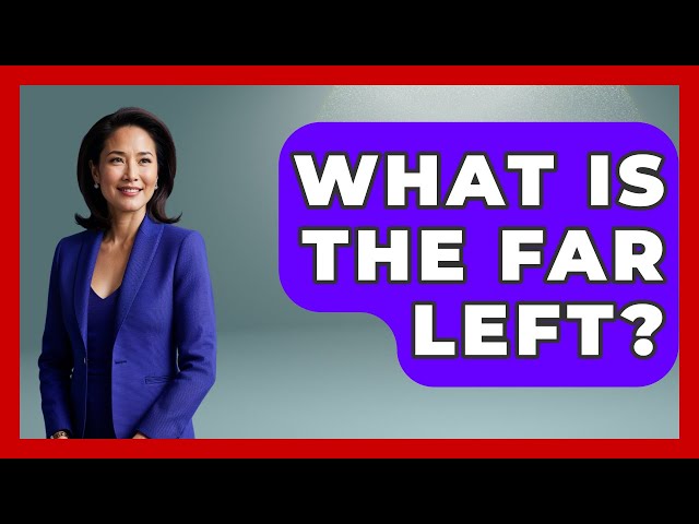 What Is The Far Left? - International Policy Zone