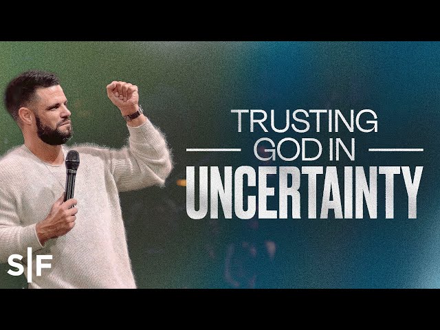 Trusting God In Uncertainty | Steven Furtick