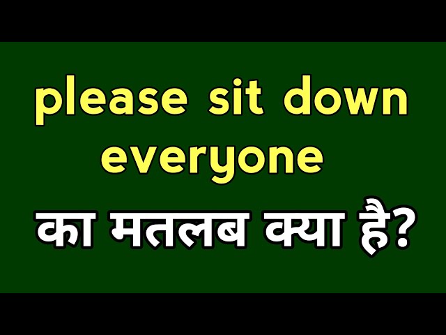 please sit down everyone meaning in Hindi