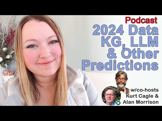 Podcast: 2024 Data, Knowledge Graph, LLM and Other Predictions w/ Kurt Cagle and Alan Morrison