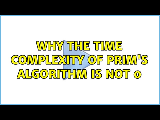 Why the time complexity of Prim's algorithm is not $? (2 Solutions!!)