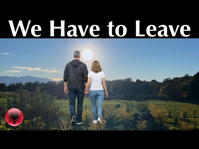 After 1 Year in Albania, We Have to Leave
