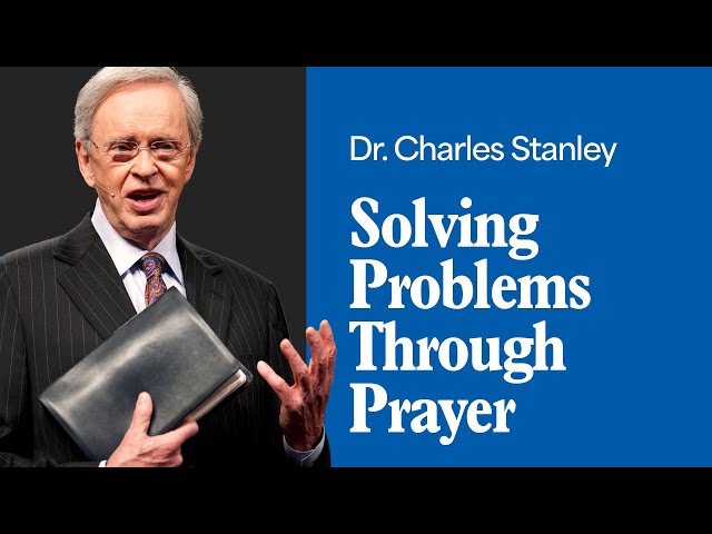 Solving Problems Through Prayer – Dr. Charles Stanley