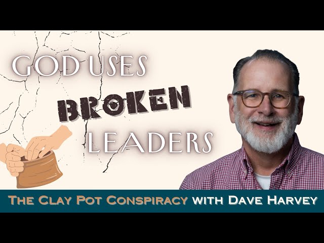 God Uses Broken Leaders: The Clay Pot Conspiracy with Dave Harvey