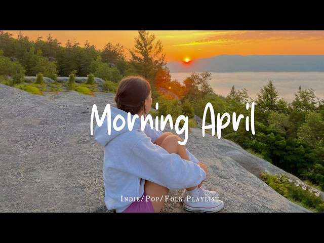 Morning April  🌸  Happy songs to start your day Playlist  - Live 24/7 - Radio