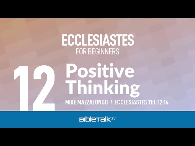 Positive Thinking (Ecclesiastes 11-12) – Mike Mazzalongo | BibleTalk.tv