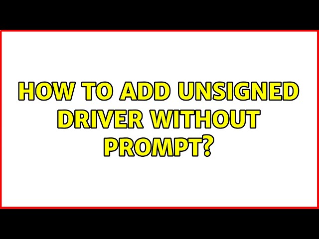 How to add unsigned driver without prompt?
