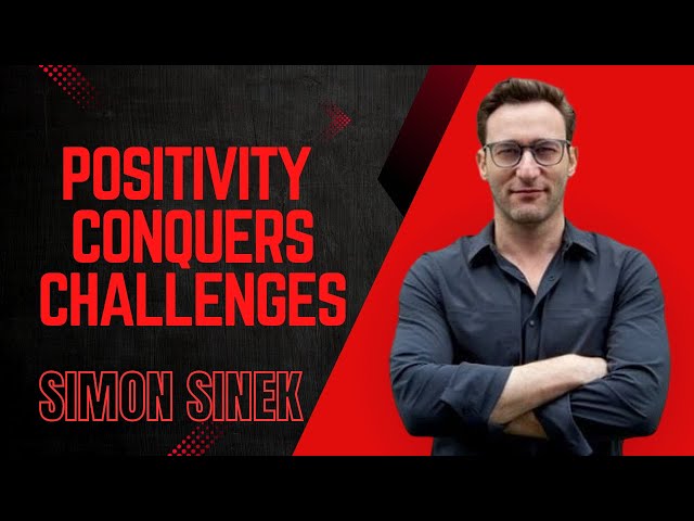 Positive thinking to overcome challenges | By Simon Sinek |Motivation Speeches