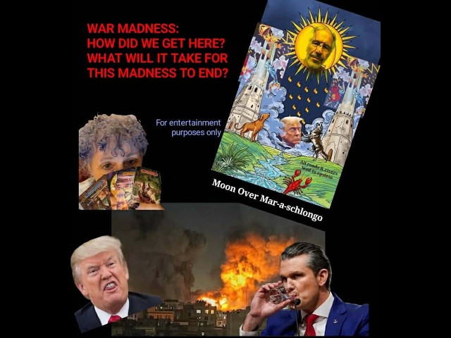 WAR MADNESS: HOW DID WE GET HERE? WHAT WILL IT TAKE FOR IT TO END?