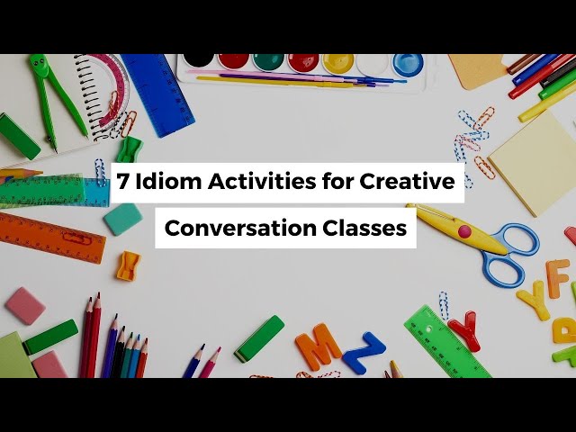 7 Idiom Activities for a Creative Conversation Class | ITTT | TEFL Blog