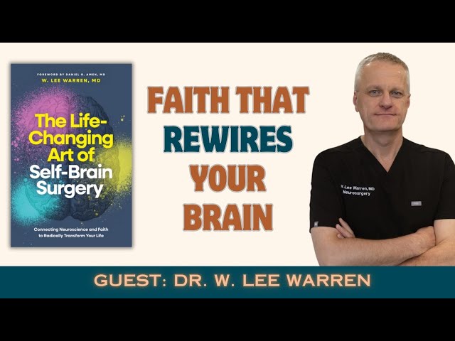 How to Take Your Thoughts Captive: Faith, Neuroscience, and Renewing Your Mind | Dr. Lee Warren