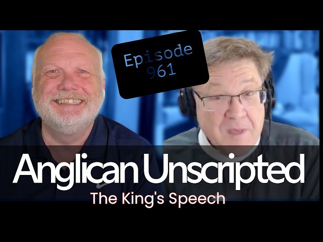 Anglican Unscripted 961 - The King's Speech