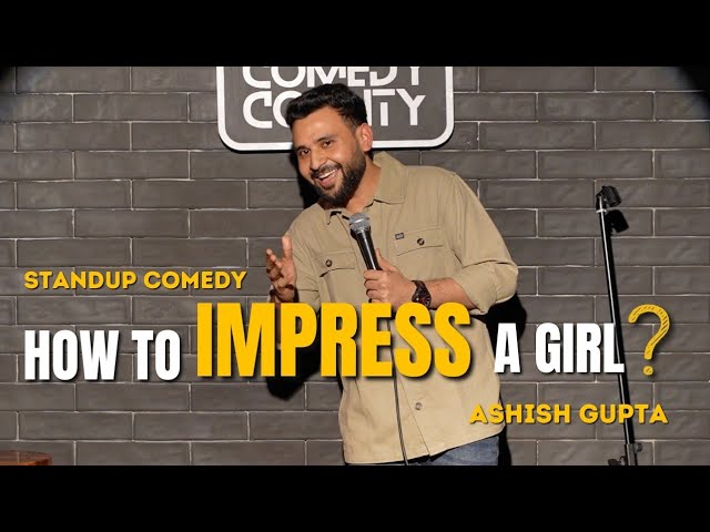 HOW TO IMPRESS A GIRL | Standup comedy by Ashish Gupta